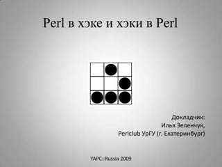 Perl в хэке и хэки в Perl




                                       Докладчик:
                                   Илья Зеленчук,
                   Perlсlub УрГУ (г. Екатеринбург)


        YAPC::Russia 2009
 