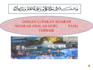 JANGAN LUPAKAN SEJARAH
SEJARAH ADALAH GURU     YANG
           TERBAIK
 