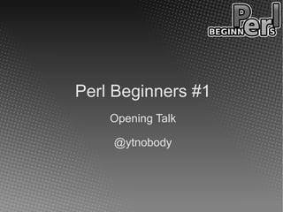 Perl Beginners #1
    Opening Talk

    @ytnobody
 
