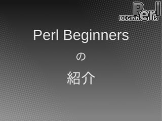 Perl Beginners
の
紹介
 