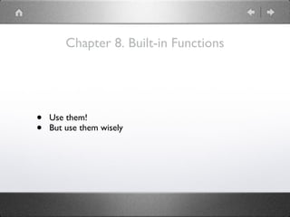 Chapter 8. Built-in Functions
• Use them!
• But use them wisely
 