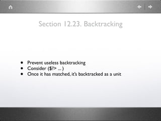 Section 12.23. Backtracking
• Prevent useless backtracking
• Consider ($?> ... )
• Once it has matched, it’s backtracked as a unit
 
