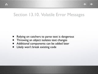 Section 13.10. Volatile Error Messages
• Relying on catchers to parse text is dangerous
• Throwing an object isolates text changes
• Additional components can be added later
• Likely won’t break existing code
 