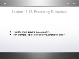 Section 13.12. Processing Exceptions
• Test the most speciﬁc exception ﬁrst
• For example, log ﬁle error, before generic ﬁle error
 