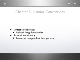 Chapter 3. Naming Conventions
• Syntactic consistency
• Related things look similar
• Semantic consistency
• Names of things reﬂect their purpose
 