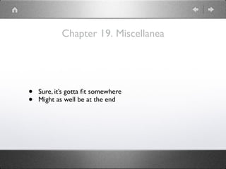 Chapter 19. Miscellanea
• Sure, it’s gotta ﬁt somewhere
• Might as well be at the end
 