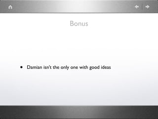 Bonus
• Damian isn’t the only one with good ideas
 