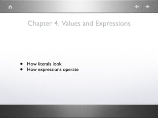 Chapter 4. Values and Expressions
• How literals look
• How expressions operate
 