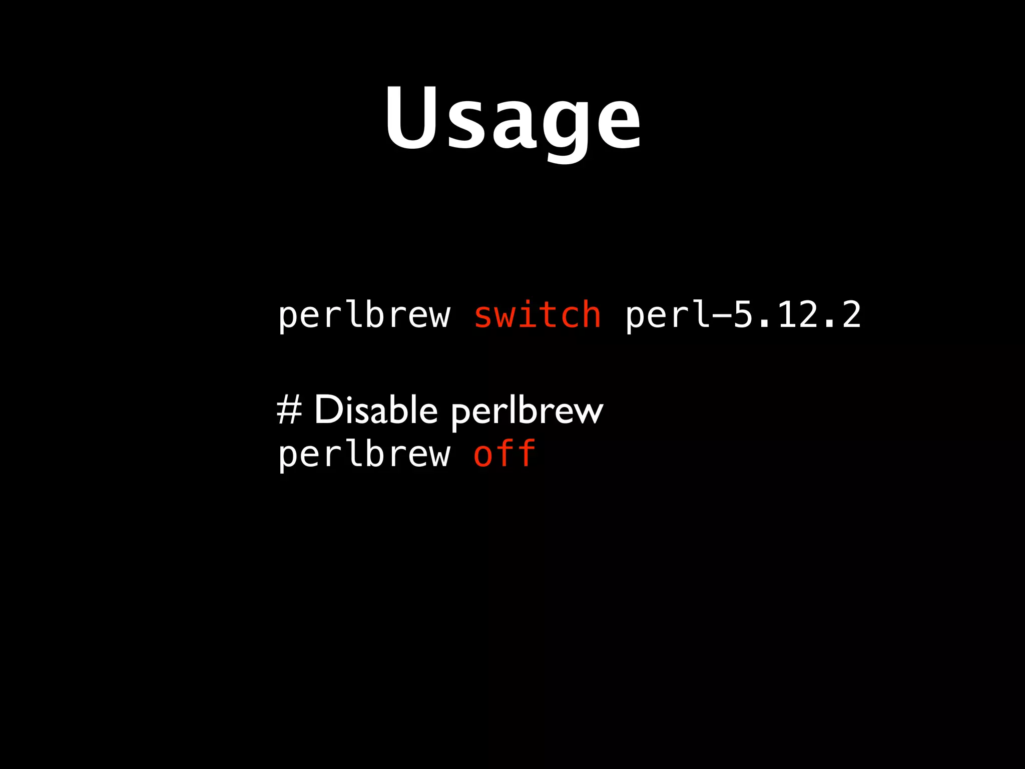 Usage

perlbrew switch perl-5.12.2

# Disable perlbrew
perlbrew off
 