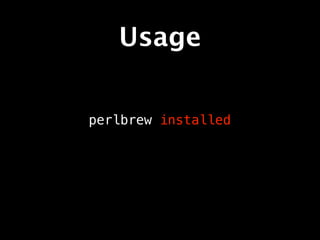 Usage

perlbrew installed
 