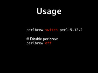 Usage

perlbrew switch perl-5.12.2

# Disable perlbrew
perlbrew off
 