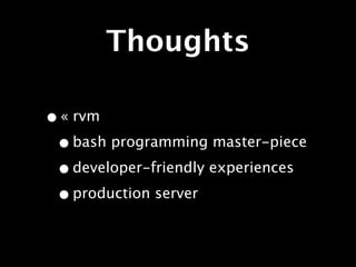 Thoughts

• « rvm
 • bash programming master-piece
 • developer-friendly experiences
 • production server
 