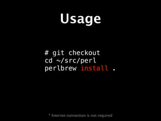 Usage

# git checkout
cd ~/src/perl
perlbrew install .




* Internet connection is not required
 
