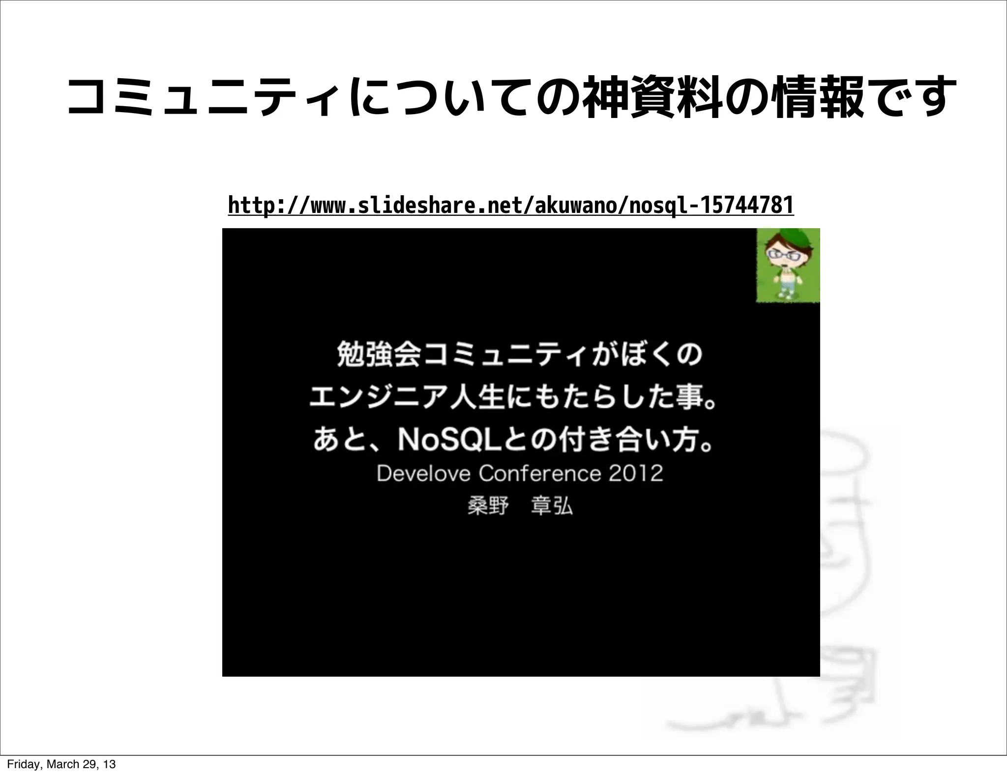 コミュニティについての神資料の情報です

                       http://www.slideshare.net/akuwano/nosql-15744781




Friday, March 29, 13
 