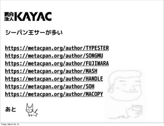 シーパン王サーが多い

    https://metacpan.org/author/TYPESTER
    https://metacpan.org/author/SONGMU
    https://metacpan.org/autho...
