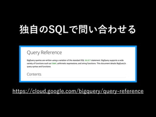 独自のSQLで問い合わせる 
https://cloud.google.com/bigquery/query-reference 
 