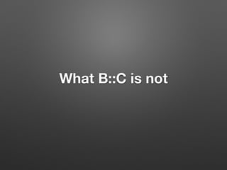 What B::C is not
 
