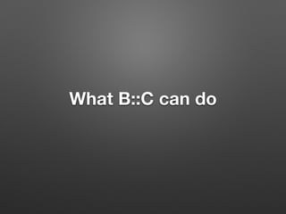 What B::C can do
 