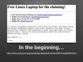 In the beginning…
http://www.xray.mpe.mpg.de/mailing-lists/perl5-porters/9512/msg00900.html
 