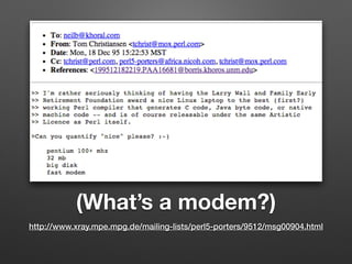(What’s a modem?)
http://www.xray.mpe.mpg.de/mailing-lists/perl5-porters/9512/msg00904.html
 