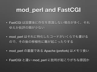 mod_perl and FastCGI
• FastCGI
• mod_perl
• mod_perl Apache (prefork)
• FastCGI mod_perl
 