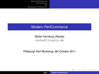 Modern PerlCommerce
             Past and Future
                         API
   Development & Deployment




       Modern PerlCommerce

           Stefan Hornburg (Racke)
            racke@linuxia.de


Pittsburgh Perl Workshop, 8th October 2011




                       racke   Modern PerlCommerce
 