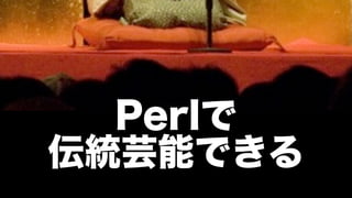 Perlで
伝統芸能できる
 