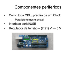 Componentes perifericos <ul><li>Como toda CPU, precisa de um Clock  </li></ul><ul><ul><li>Para isto temos o cristal </li><...