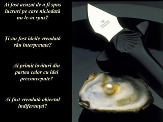 Ai fost acuzat de a fi spus lucruri pe care niciodată nu le-ai spus ? Ţi-au fost ideile vreodată rău interpretate ? Ai primit lovituri din partea celor cu idei preconcepute ? Ai fost vreodată obiectul indiferenţei ? 