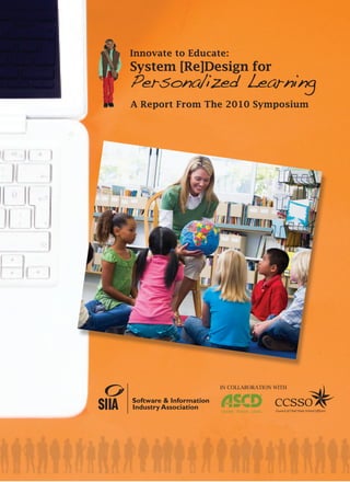 Innovate to Educate:
System [Re]Design for
Personalized Learning
A Report From The 2010 Symposium
IN COLLABORATION WITH
 