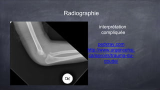 Radiographie
pedxray.com
http://www.urgencehsj.
ca/savoirs/trauma-du-
coude/
interprétation
compliquée
 