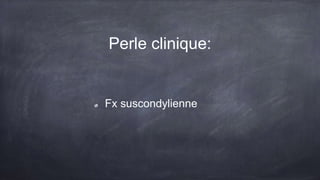 Perle clinique:
Fx suscondylienne
 