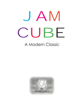 JAM
CUBE
A Modern Classic
By
Perle Malka
 