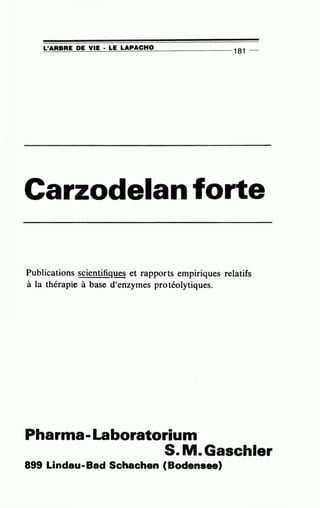 ~L'~AR~B~R~E~D~E~V~I~E~· ~LE~LA~P~A~C~H~0------------- 181 --
Publications scientifigues et rapports empiriques relatifs
à la thérapie à base d'enzymes protéolytiques..
Phar111a-Laboratoriurn
S.M.Gaschlar
899 Lindau-Bad Schachen (Bodensee)
 