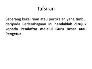 Tafsiran
Sebarang kekeliruan atau pertikaian yang timbul
daripada Perlembagaan ini hendaklah dirujuk
kepada Pendaftar melalui Guru Besar atau
Pengetua.
 