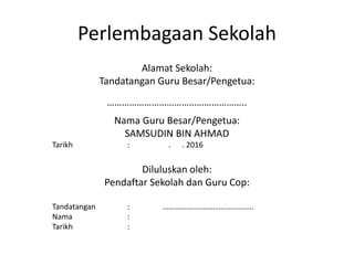 Perlembagaan Sekolah
Alamat Sekolah:
Tandatangan Guru Besar/Pengetua:
………………………………………………..
Nama Guru Besar/Pengetua:
SAMSUDIN BIN AHMAD
Tarikh : . . 2016
Diluluskan oleh:
Pendaftar Sekolah dan Guru Cop:
Tandatangan : ………………………………………..
Nama :
Tarikh :
 
