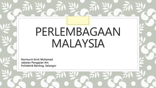 PERLEMBAGAAN
MALAYSIA
Normurni binti Mohamad
Jabatan Pengajian Am
Politeknik Banting, Selangor
 