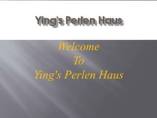 Welcome
To
Ying's Perlen Haus
 