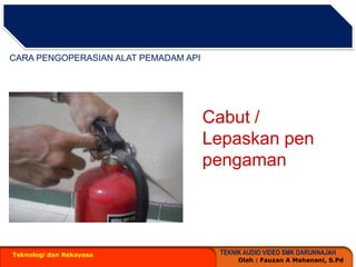 Teknologi dan RekayasaCARA PENGOPERASIAN ALAT PEMADAM APICabut / Lepaskan pen pengaman