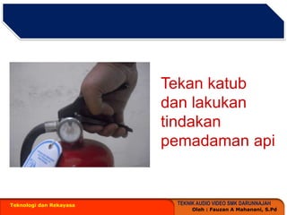 Teknologi dan RekayasaTekankatubdanlakukantindakanpemadamanapi