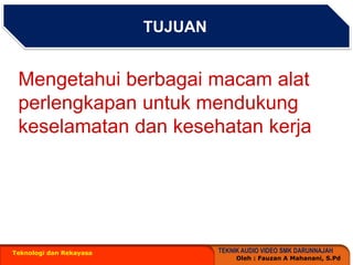 TUJUANTeknologi dan RekayasaMengetahuiberbagaimacamalatperlengkapanuntukmendukungkeselamatandankesehatankerja
