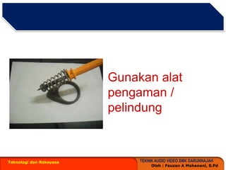 Teknologi dan RekayasaGunakanalatpengaman / pelindung