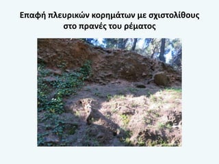 Επαφή πλευρικών κορημάτων με σχιστολίθους
στο πρανές του ρέματος
 