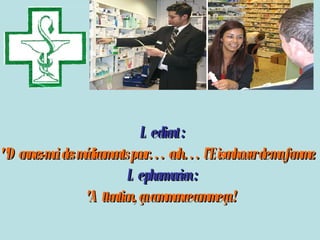   Le client :   " Donnez-moi des médicaments pour… euh… l’Eisenhower de ma femme. "  Le pharmacien : "Attention, ça commence comme ça !   