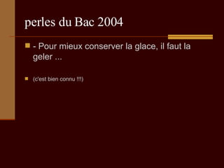 perles du Bac 2004 - Pour mieux conserver la glace, il faut la geler ... (c'est bien connu !!!) 