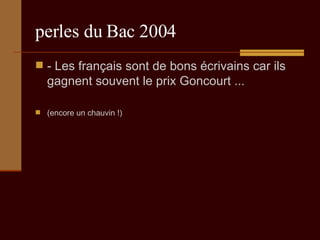perles du Bac 2004 - Les français sont de bons écrivains car ils gagnent souvent le prix Goncourt ...  (encore un chauvin !) 