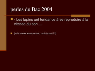 perles du Bac 2004 - Les lapins ont tendance à se reproduire à la vitesse du son ...  (vais mieux les observer, maintenant !!!) 