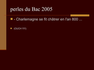 perles du Bac 2005 - Charlemagne se fit châtrer en l'an 800 ... (OUCH !!!!!) 