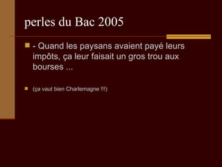 perles du Bac 2005 - Quand les paysans avaient payé leurs impôts, ça leur faisait un gros trou aux bourses ...  (ça vaut bien Charlemagne !!!) 