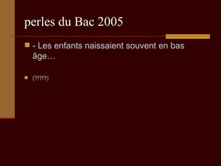 perles du Bac 2005 - Les enfants naissaient souvent en bas âge…  (?!?!?) 